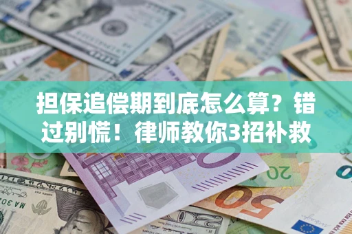 武汉担保追偿期到底怎么算？错过别慌！律师教你3招补救