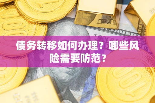 武汉债务转移如何办理？哪些风险需要防范？