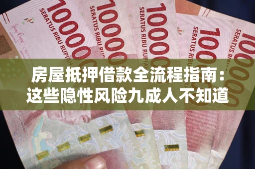 武汉房屋抵押借款全流程指南：这些隐性风险九成人不知道