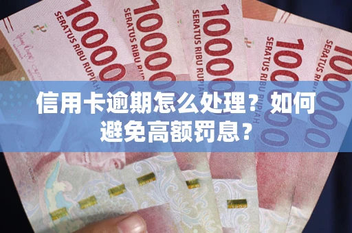 武汉信用卡逾期怎么处理？如何避免高额罚息？