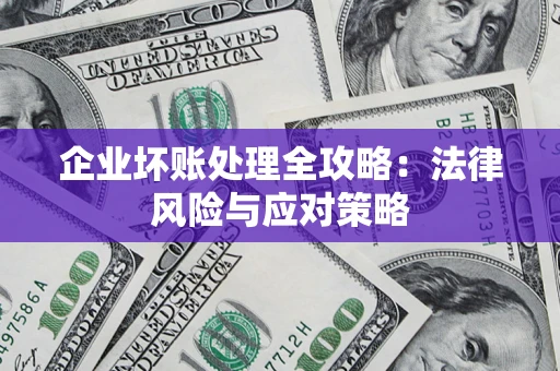 武汉企业坏账处理全攻略：法律风险与应对策略