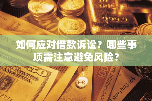 武汉如何应对借款诉讼？哪些事项需注意避免风险？