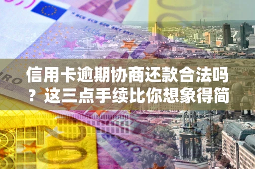 武汉信用卡逾期协商还款合法吗？这三点手续比你想象得简单