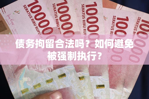武汉债务拘留合法吗？如何避免被强制执行？