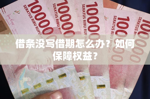 武汉借条没写借期怎么办？如何保障权益？