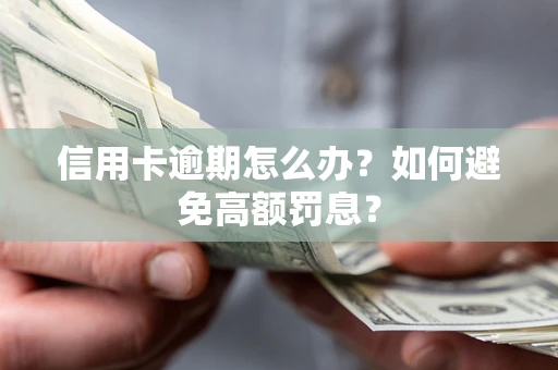 武汉信用卡逾期怎么办？如何避免高额罚息？