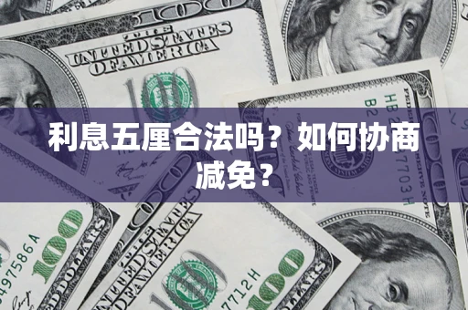 武汉利息五厘合法吗？如何协商减免？