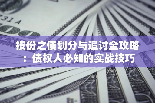 武汉按份之债划分与追讨全攻略：债权人必知的实战技巧