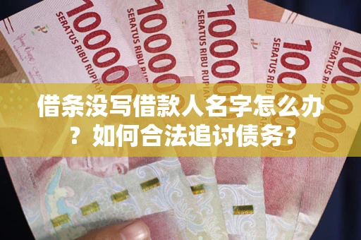 武汉借条没写借款人名字怎么办？如何合法追讨债务？