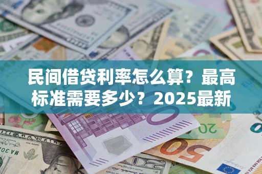 武汉民间借贷利率怎么算？最高标准需要多少？2025最新避坑指南