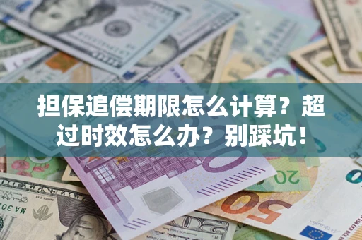 武汉担保追偿期限怎么计算？超过时效怎么办？别踩坑！