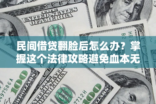 武汉民间借贷翻脸后怎么办？掌握这个法律攻略避免血本无归