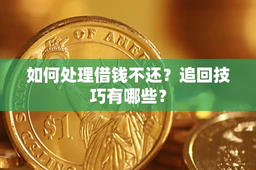 武汉如何处理借钱不还？追回技巧有哪些？