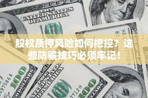 武汉股权质押风险如何把控？这些防骗技巧必须牢记！