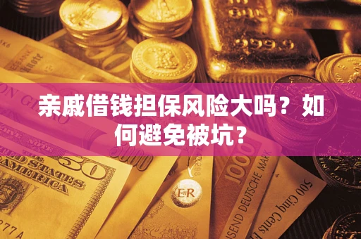 武汉亲戚借钱担保风险大吗？如何避免被坑？
