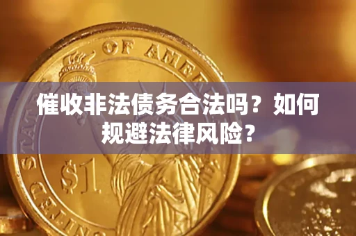 武汉催收非法债务合法吗？如何规避法律风险？