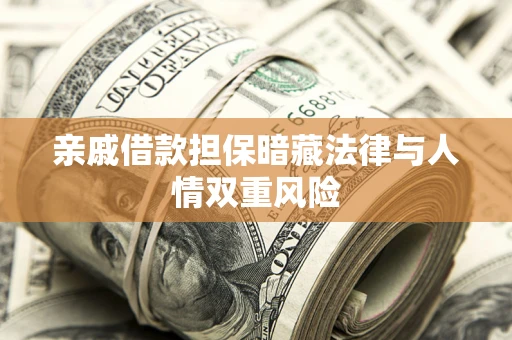 武汉亲戚借款担保暗藏法律与人情双重风险