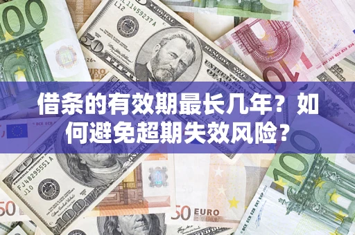 武汉借条的有效期最长几年？如何避免超期失效风险？