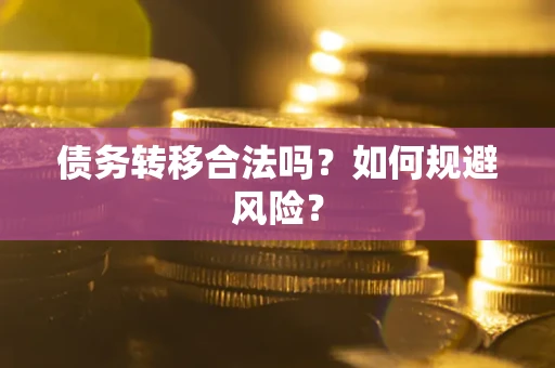 武汉债务转移合法吗？如何规避风险？