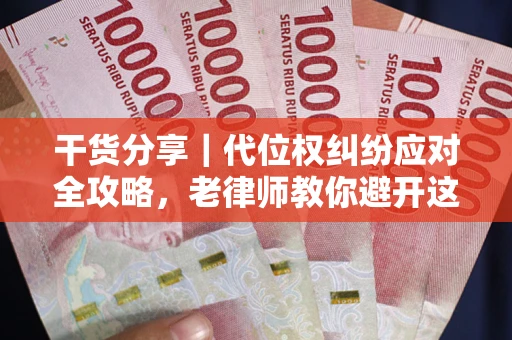 武汉干货分享｜代位权纠纷应对全攻略，老律师教你避开这5大雷区
