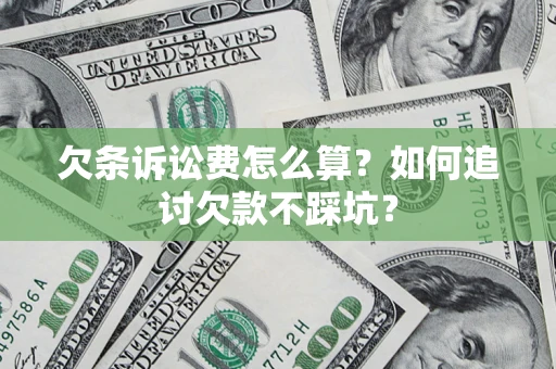 武汉欠条诉讼费怎么算？如何追讨欠款不踩坑？