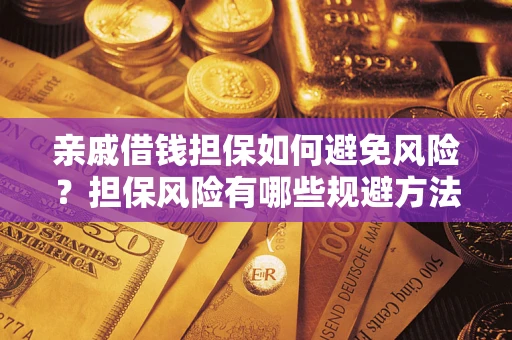 武汉亲戚借钱担保如何避免风险？担保风险有哪些规避方法？