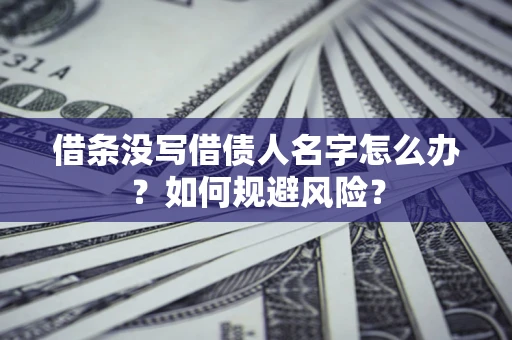 武汉借条没写借债人名字怎么办？如何规避风险？