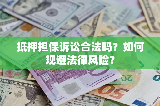 武汉抵押担保诉讼合法吗？如何规避法律风险？