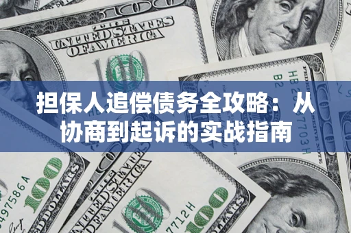 武汉担保人追偿债务全攻略:从协商到起诉的实战指南 武汉担保人追偿债务全攻略:从协商到起诉的实战指南