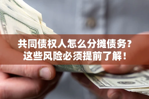 武汉共同债权人怎么分摊债务？这些风险必须提前了解！