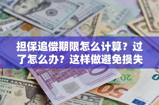 武汉担保追偿期限怎么计算？过了怎么办？这样做避免损失！