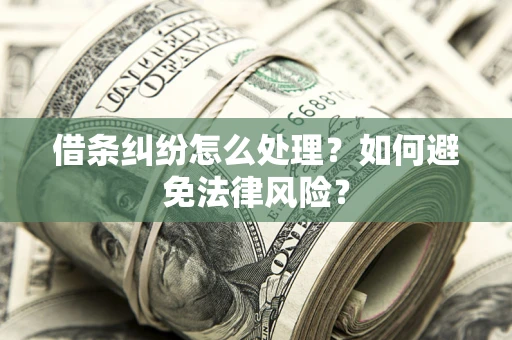 武汉借条纠纷怎么处理？如何避免法律风险？