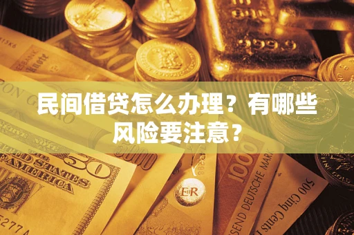 武汉民间借贷怎么办理？有哪些风险要注意？