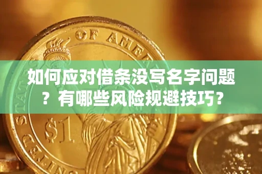武汉如何应对借条没写名字问题？有哪些风险规避技巧？