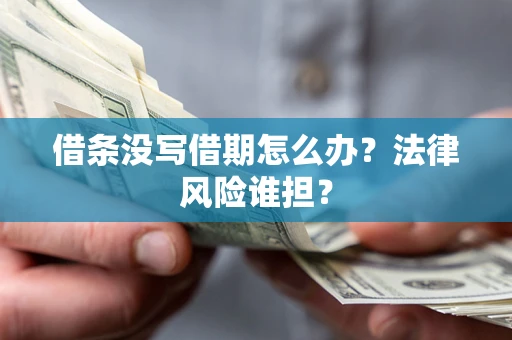 武汉借条没写借期怎么办？法律风险谁担？